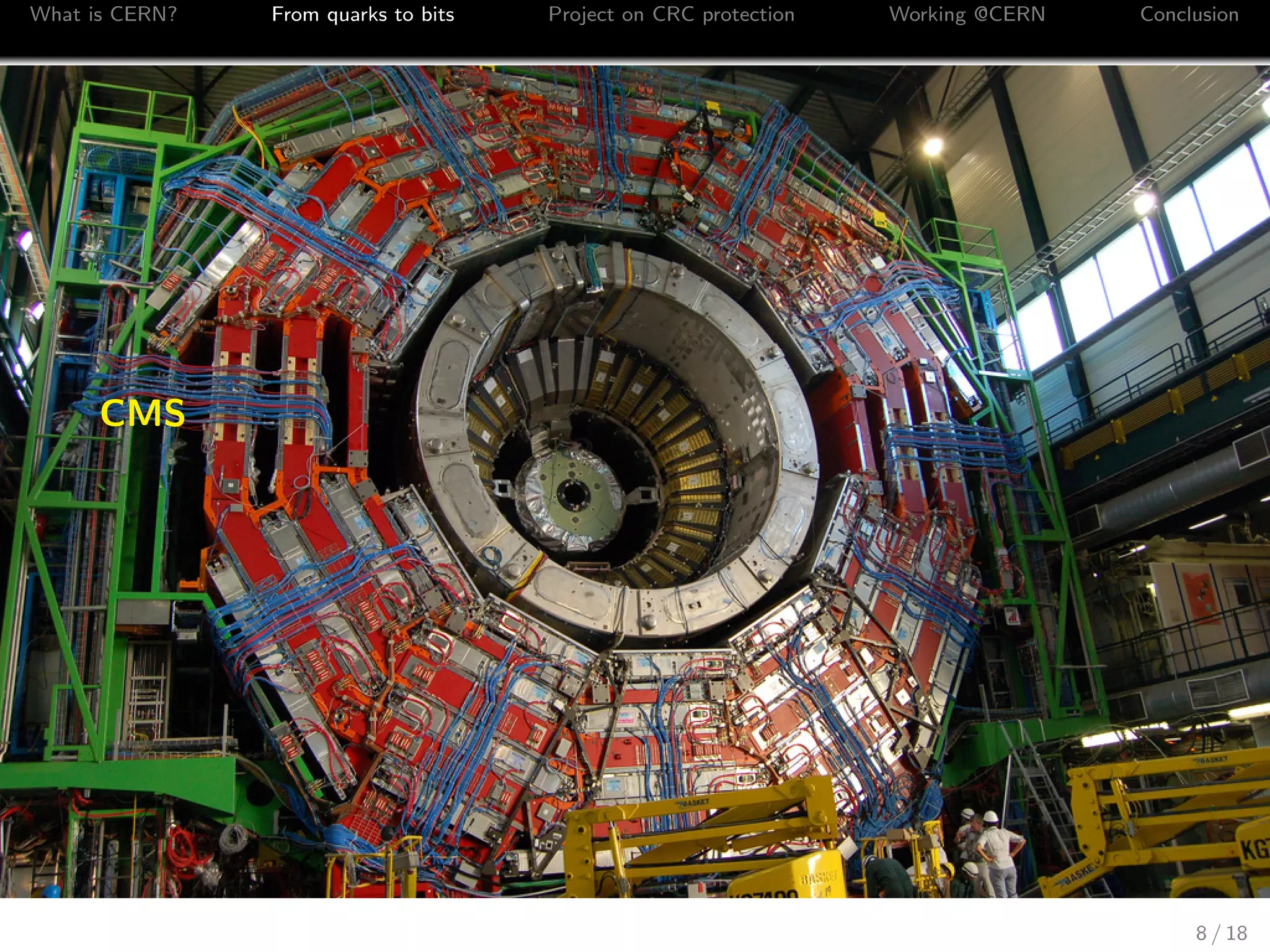 What is CERN? From quarks to bits Project on CRC protection Working @CERN Conclusion
CMS
8 / 18
 