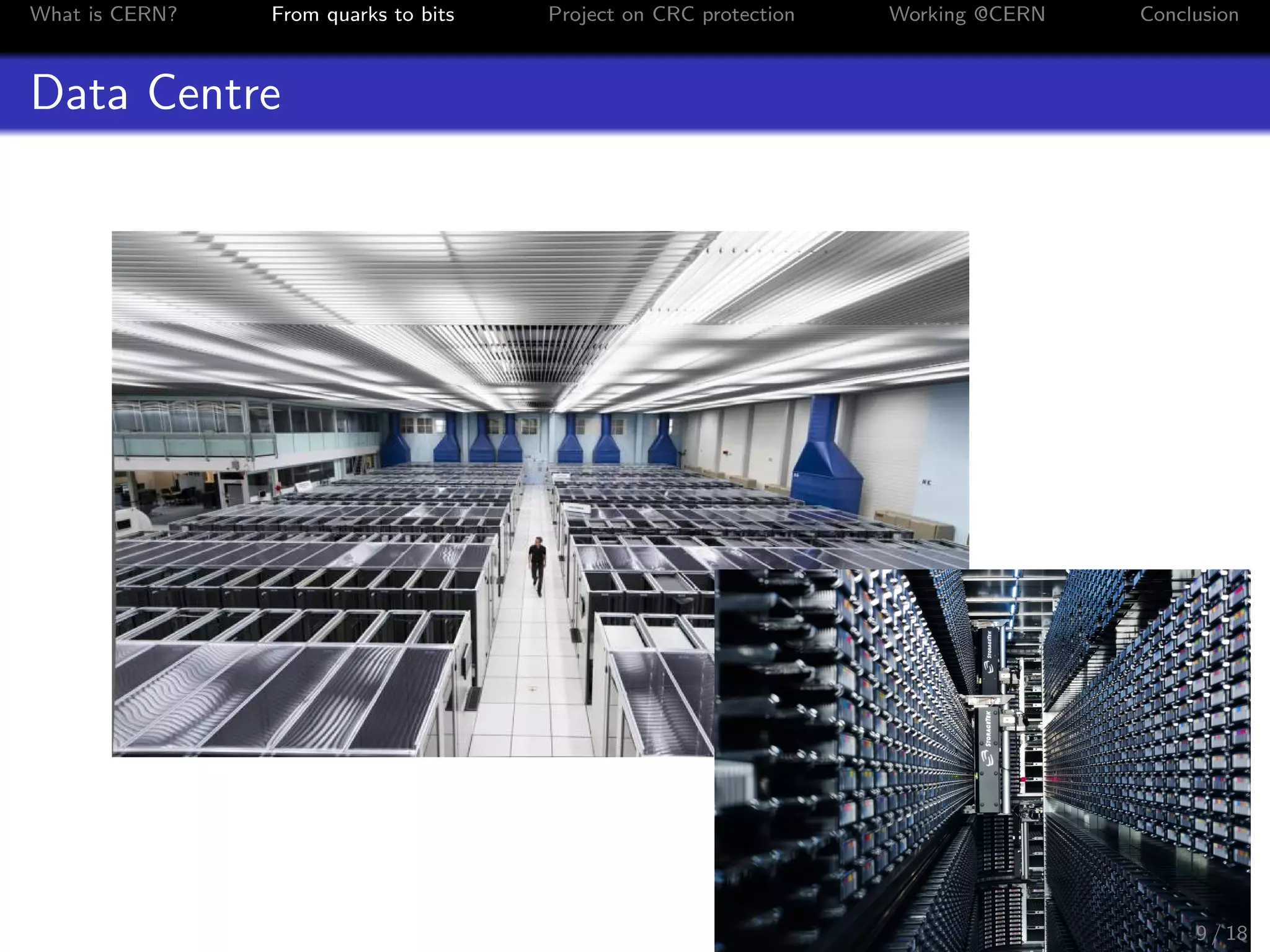 What is CERN? From quarks to bits Project on CRC protection Working @CERN Conclusion
Data Centre
9 / 18
 