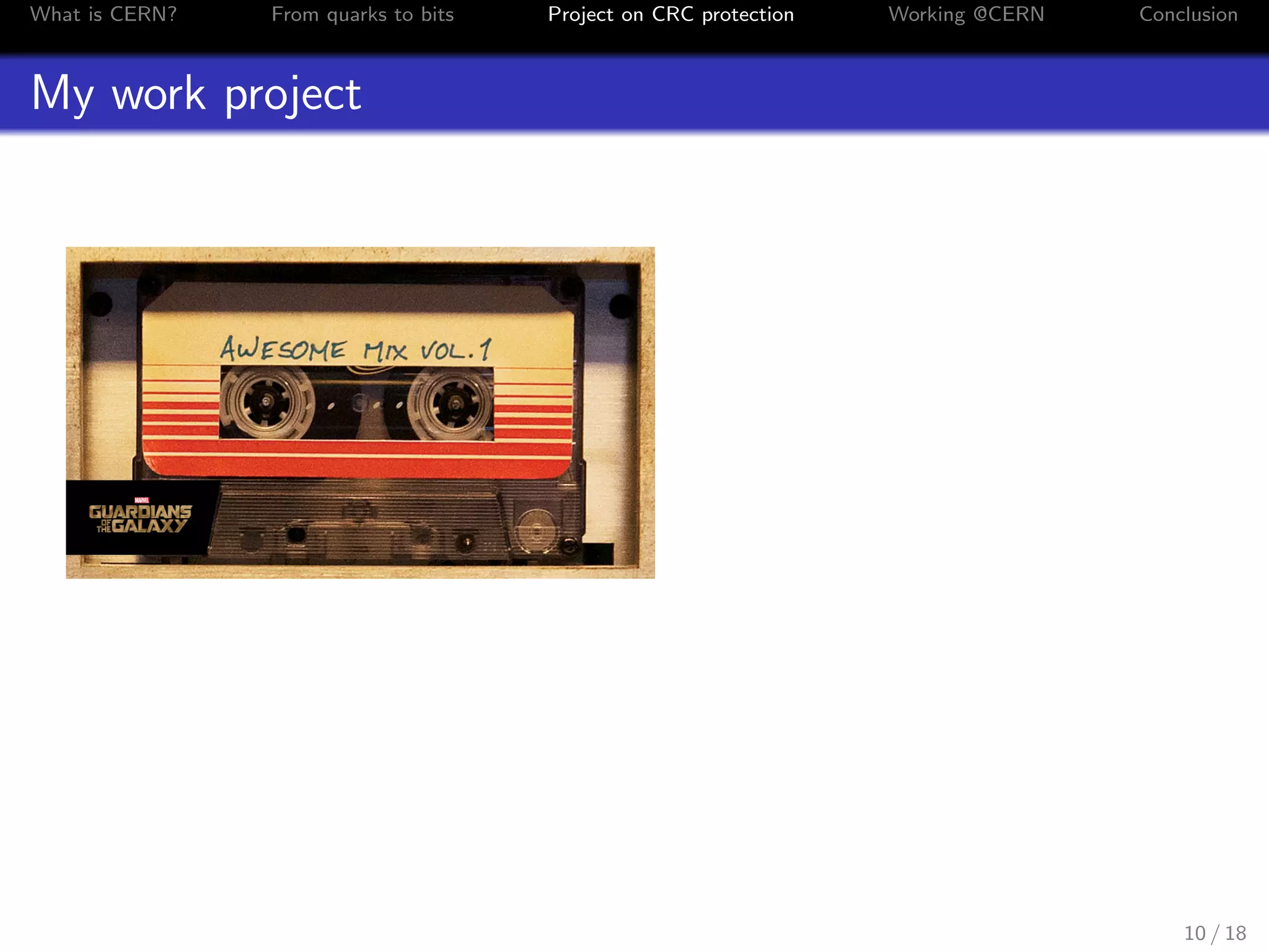 What is CERN? From quarks to bits Project on CRC protection Working @CERN Conclusion
My work project
10 / 18
 