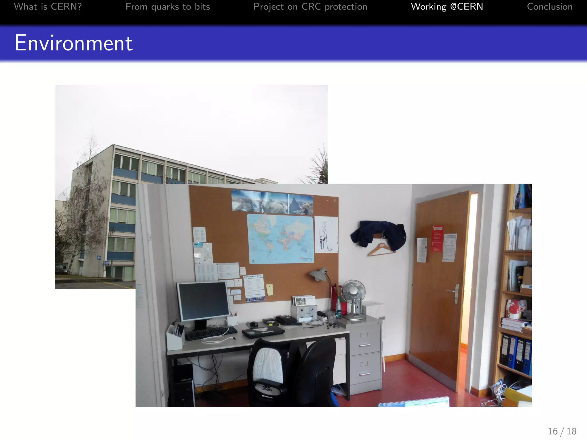 What is CERN? From quarks to bits Project on CRC protection Working @CERN Conclusion
Environment
16 / 18
 