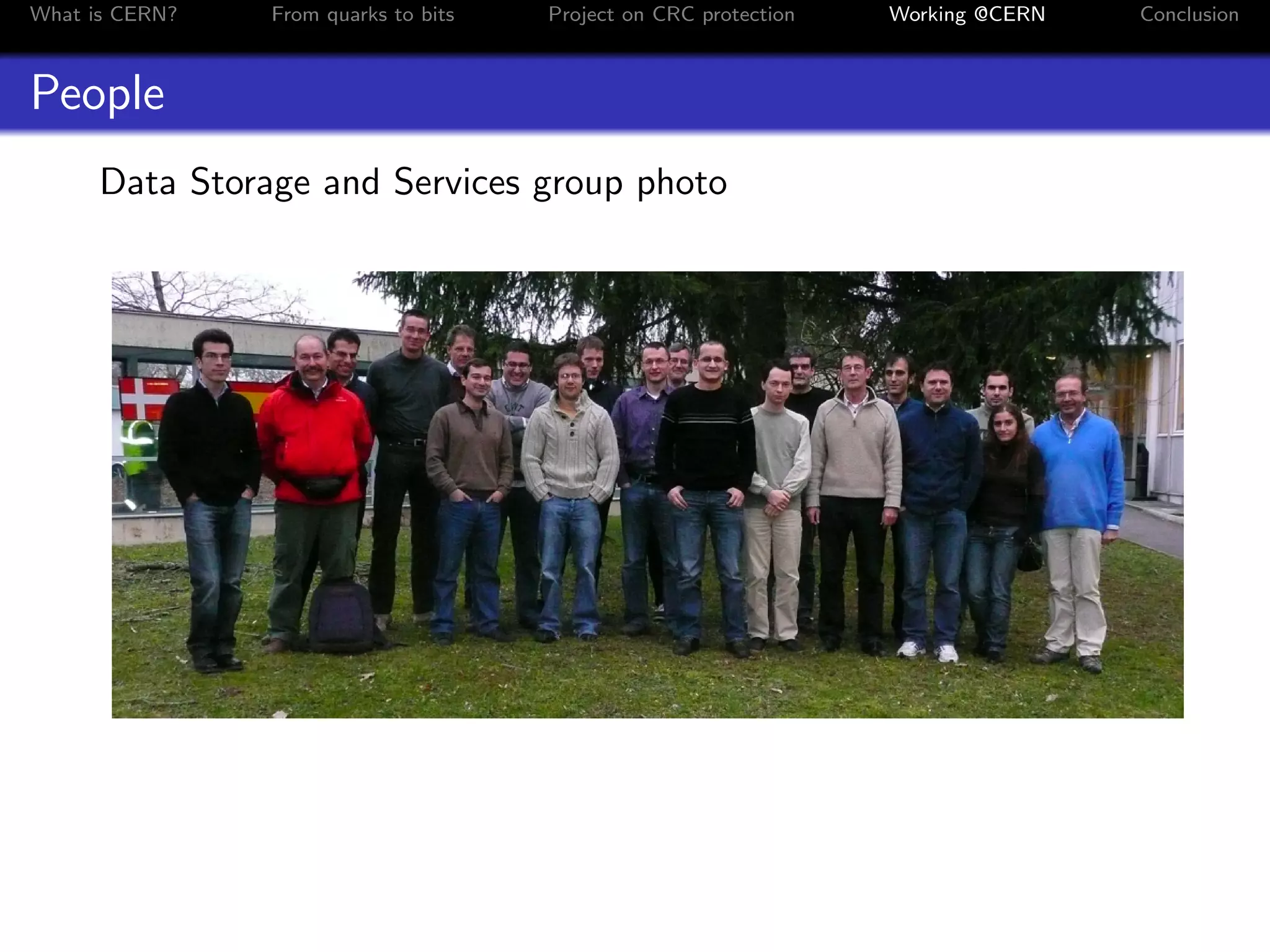 What is CERN? From quarks to bits Project on CRC protection Working @CERN Conclusion
People
Data Storage and Services group photo
 
