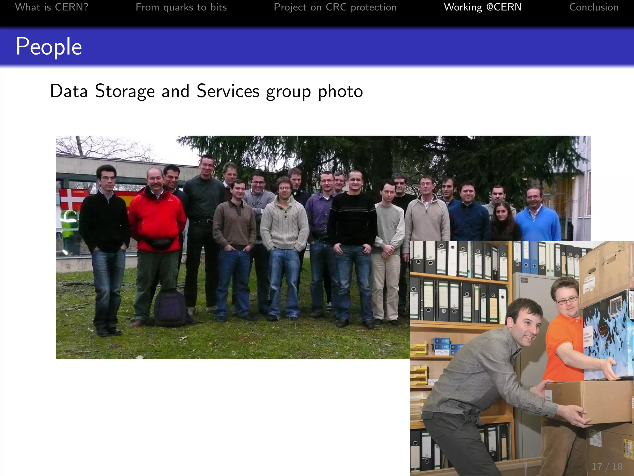 What is CERN? From quarks to bits Project on CRC protection Working @CERN Conclusion
People
Data Storage and Services group photo
17 / 18
 