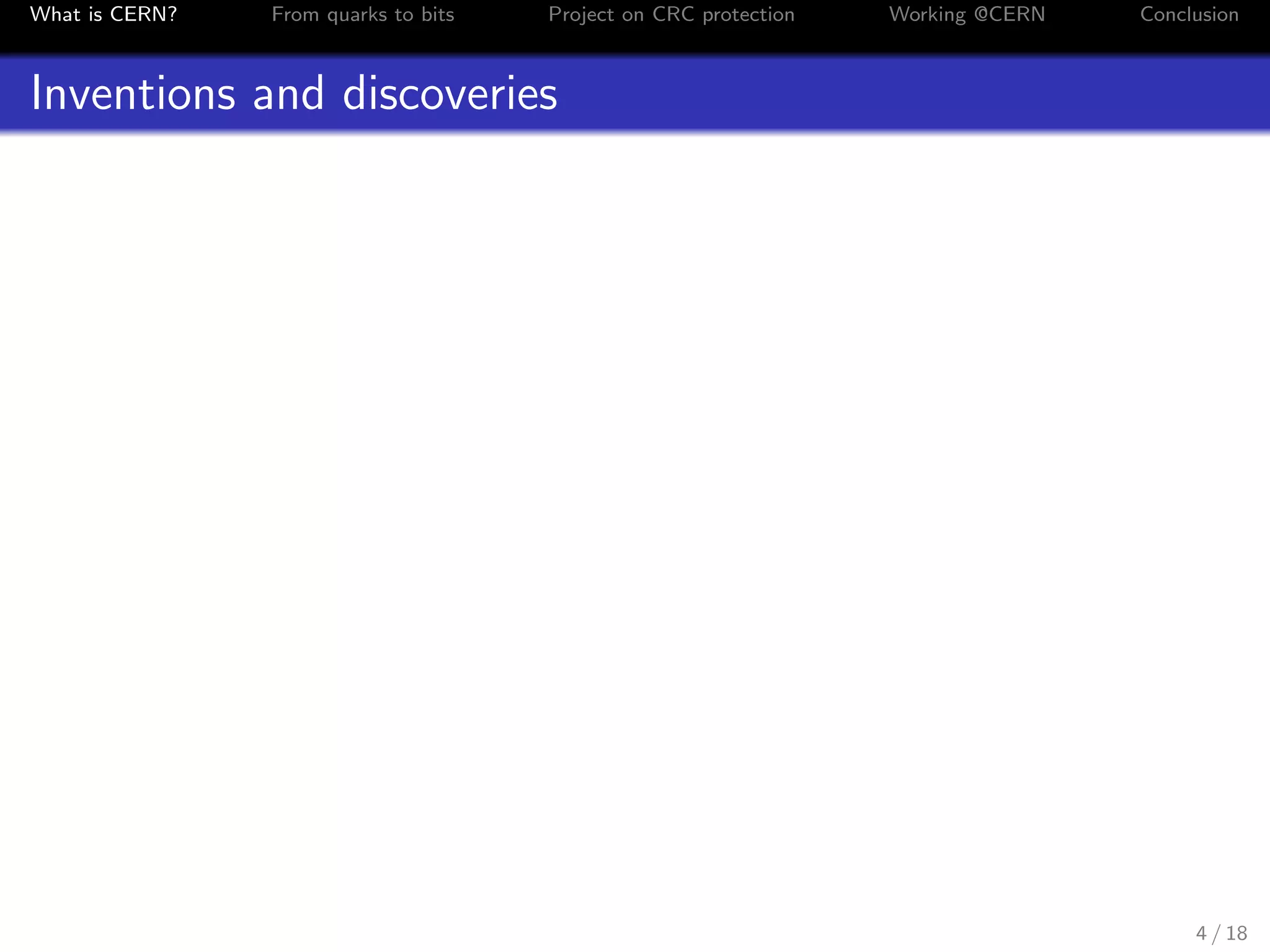 What is CERN? From quarks to bits Project on CRC protection Working @CERN Conclusion
Inventions and discoveries
4 / 18
 