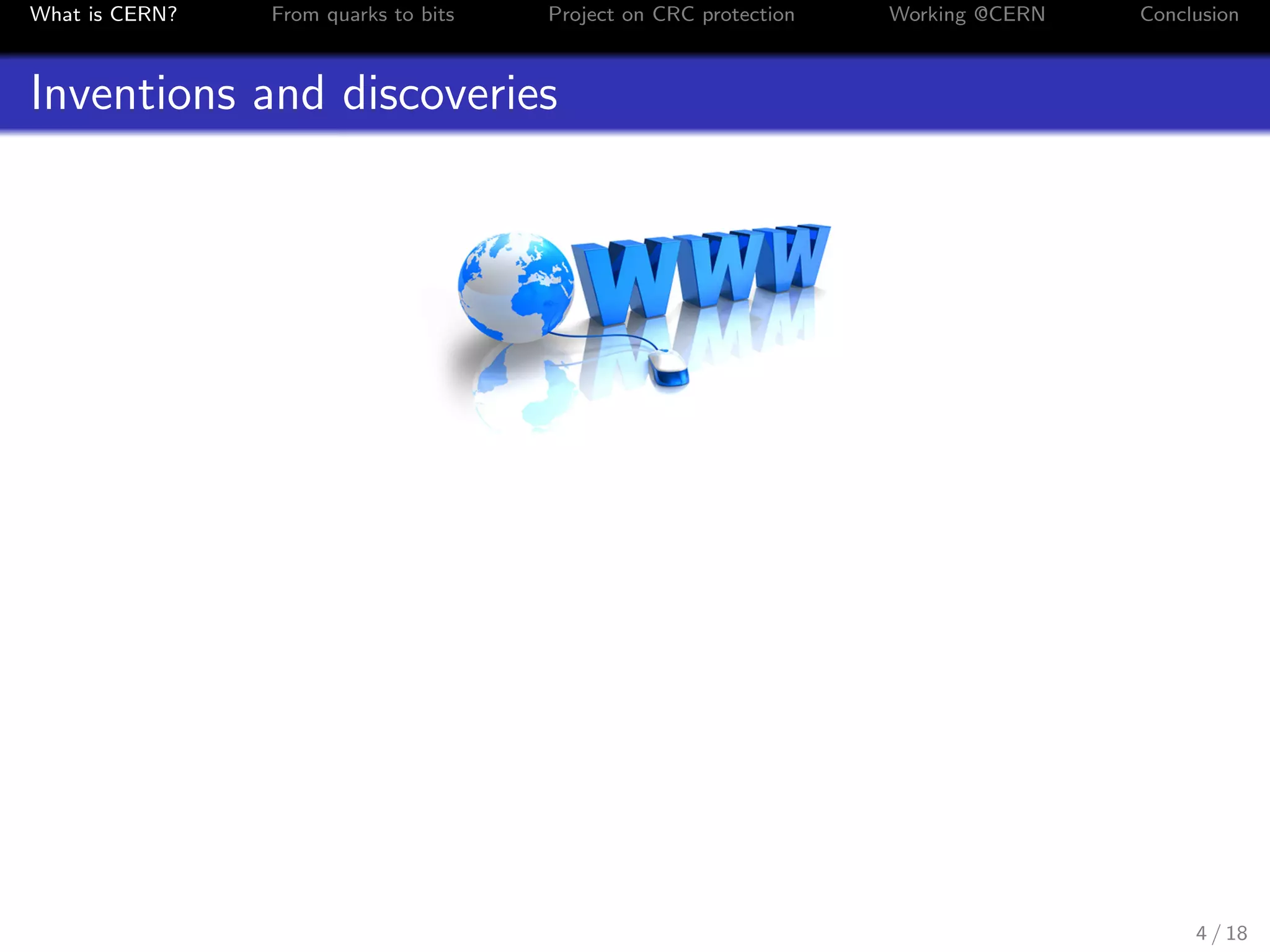 What is CERN? From quarks to bits Project on CRC protection Working @CERN Conclusion
Inventions and discoveries
4 / 18
 