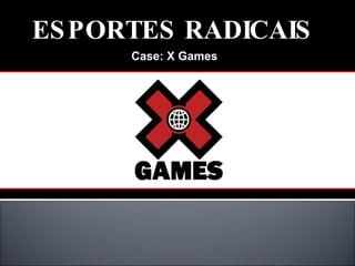 ESPORTES RADICAIS Case: X Games   