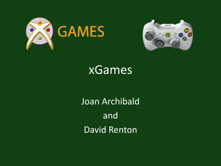 xGames

Joan Archibald
     and
 David Renton
 