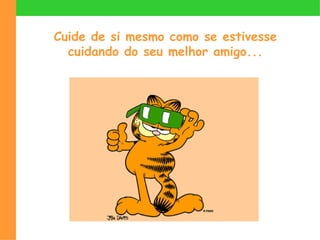 Cuide de si mesmo como se estivesse cuidando do seu melhor amigo... 