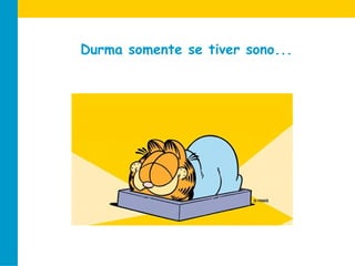 Durma somente se tiver sono... 