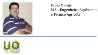 Fabio Morais
M.Sc. Engenheiro Agrônomo
e Técnico Agrícola
 
