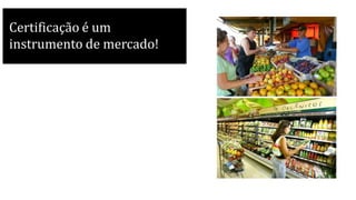 Certificação é um
instrumento de mercado!
 
