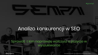 Benedykt Protasiuk | Jak analizować konkurencję w SEO?
#growUp!
Analiza konkurencji w SEO
Sprawdź, z kim naprawdę walczysz o pozycje w
wyszukiwarce
 