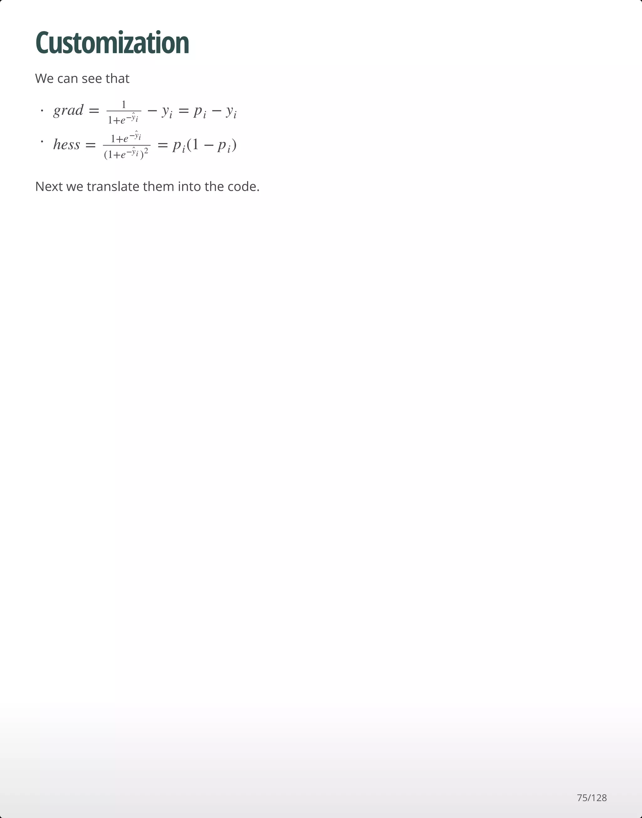 Customization
We can see that
Next we translate them into the code.
· grad = − = −1
1+e−yˆi
yi pi yi
· hess = = (1 − )1+e−yˆi
(1+e−yˆi )2
pi pi
75/128
 