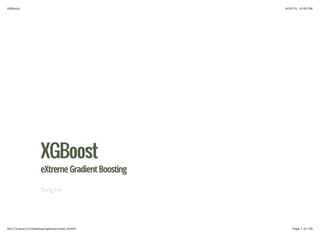 8/30/15, 10:09 PMXGBoost
Page 1 of 128ﬁle:///Users/vivi/Desktop/xgboost/index.html#1
XGBoostXGBoost
eXtremeGradientBoosting
Tong He
 