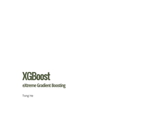 XGBoost
eXtremeGradientBoosting
Tong He
 