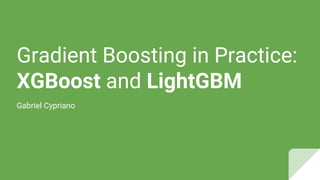Gradient Boosting in Practice:
XGBoost and LightGBM
Gabriel Cypriano
 