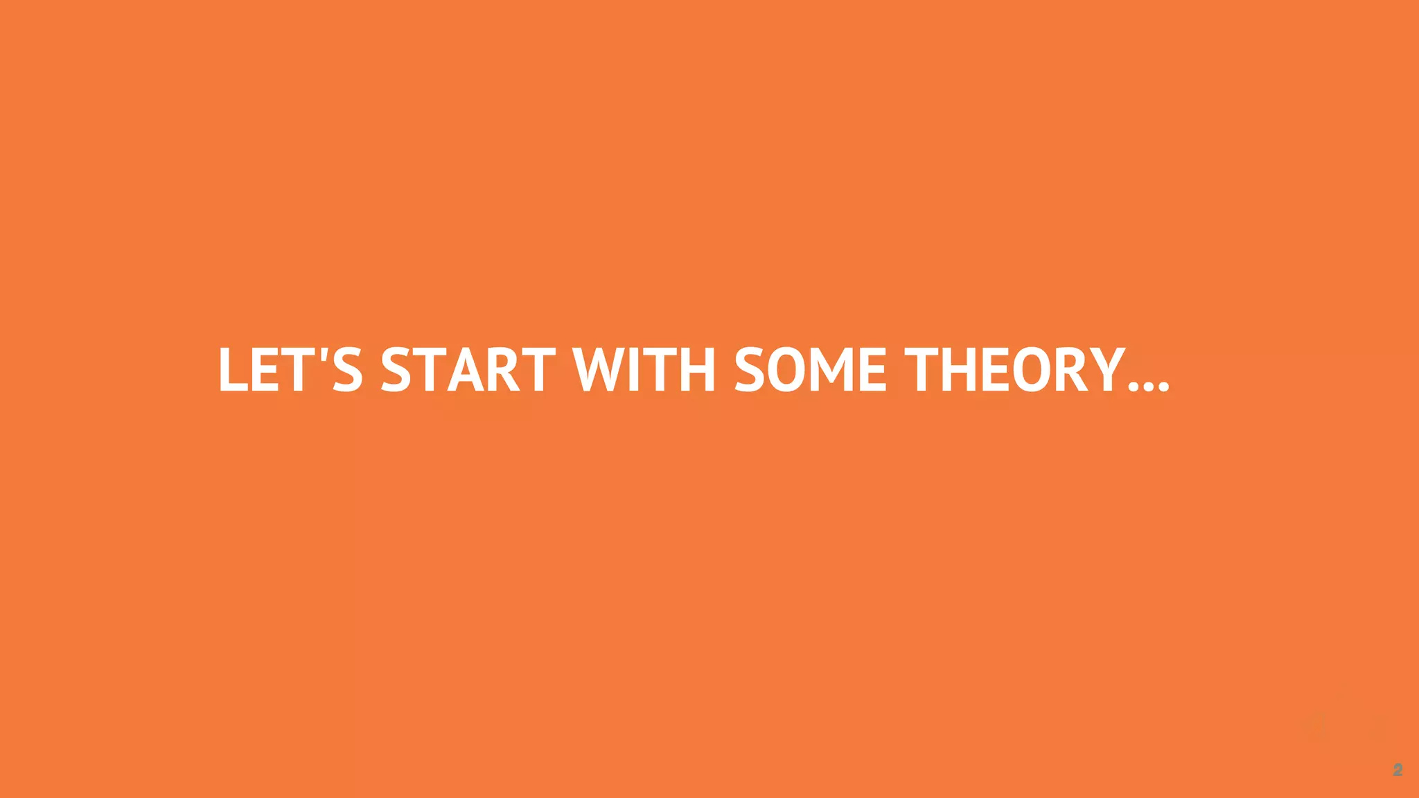 LET'S	START	WITH	SOME	THEORY...
 