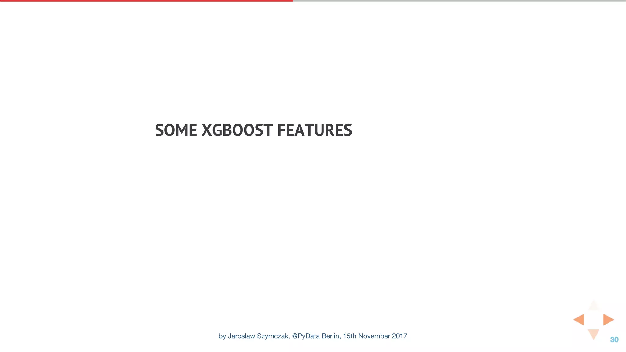 SOME	XGBOOST	FEATURES
by Jaroslaw Szymczak, @PyData Berlin, 15th November 2017
 