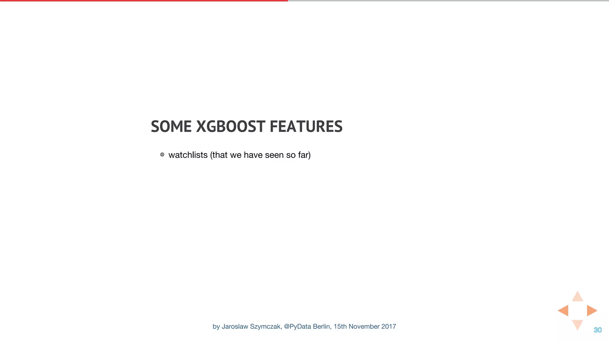 SOME	XGBOOST	FEATURES
◍ watchlists (that we have seen so far)
by Jaroslaw Szymczak, @PyData Berlin, 15th November 2017
 