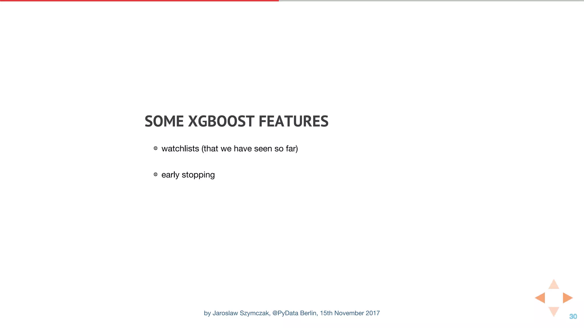 SOME	XGBOOST	FEATURES
◍ watchlists (that we have seen so far)
◍ early stopping
by Jaroslaw Szymczak, @PyData Berlin, 15th November 2017
 