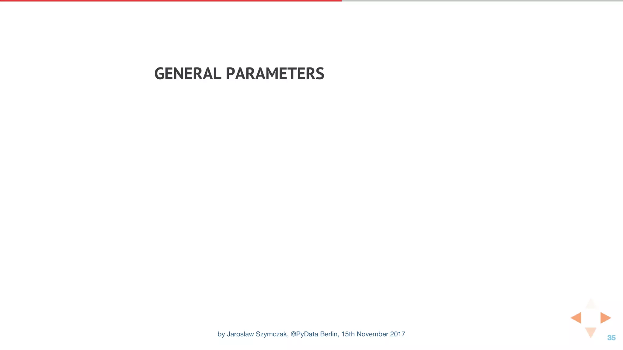 GENERAL	PARAMETERS
by Jaroslaw Szymczak, @PyData Berlin, 15th November 2017
 