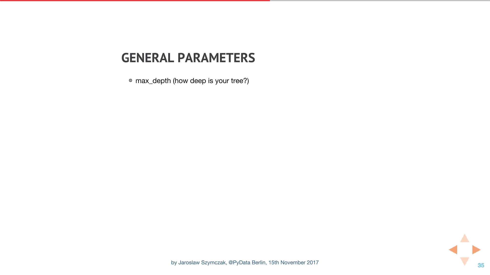 GENERAL	PARAMETERS
◍ max_depth (how deep is your tree?)
by Jaroslaw Szymczak, @PyData Berlin, 15th November 2017
 