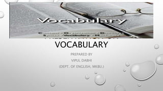 PRESENTATION ON
VOCABULARY
PREPARED BY
VIPUL DABHI
(DEPT. OF ENGLISH, MKBU.)
 