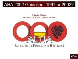 Editorial Slides
VP Watch –July 24, 2002 - Volume 2, Issue 29
AHA 2002 Guideline; 1997 or 2002?
 