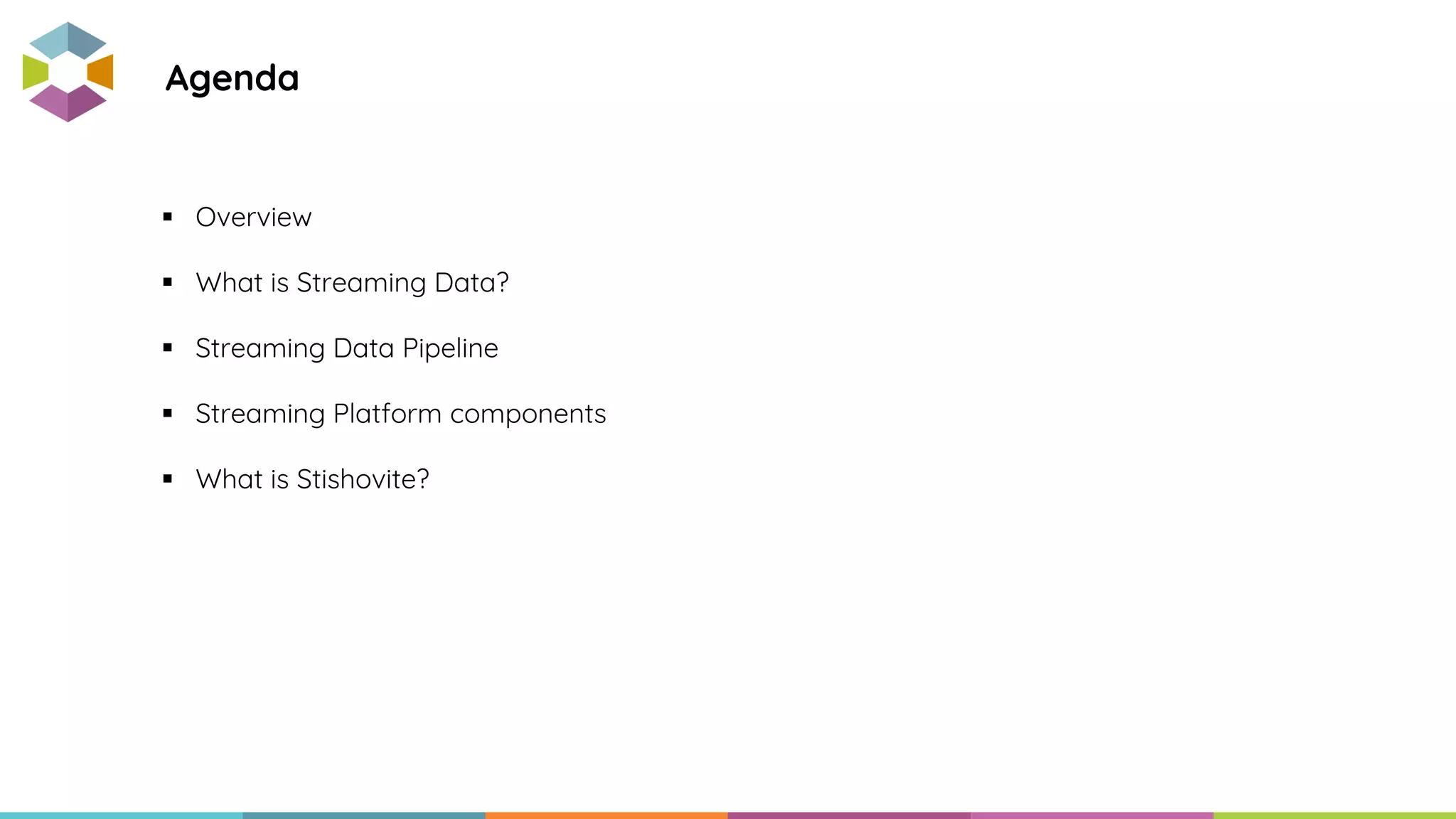 Agenda
 Overview
 What is Streaming Data?
 Streaming Data Pipeline
 Streaming Platform components
 What is Stishovite?
 