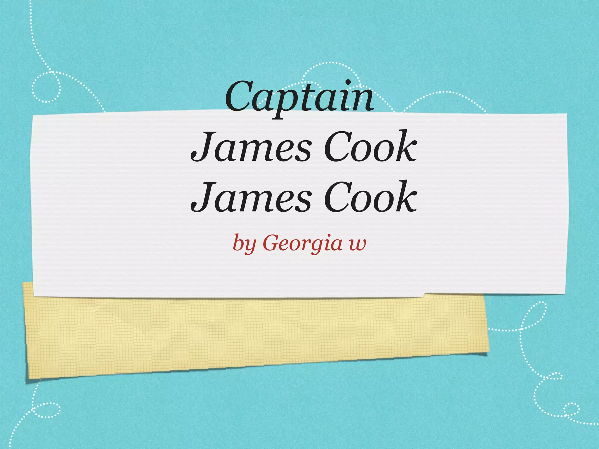 Captain
James Cook
James Cook
by Georgia w