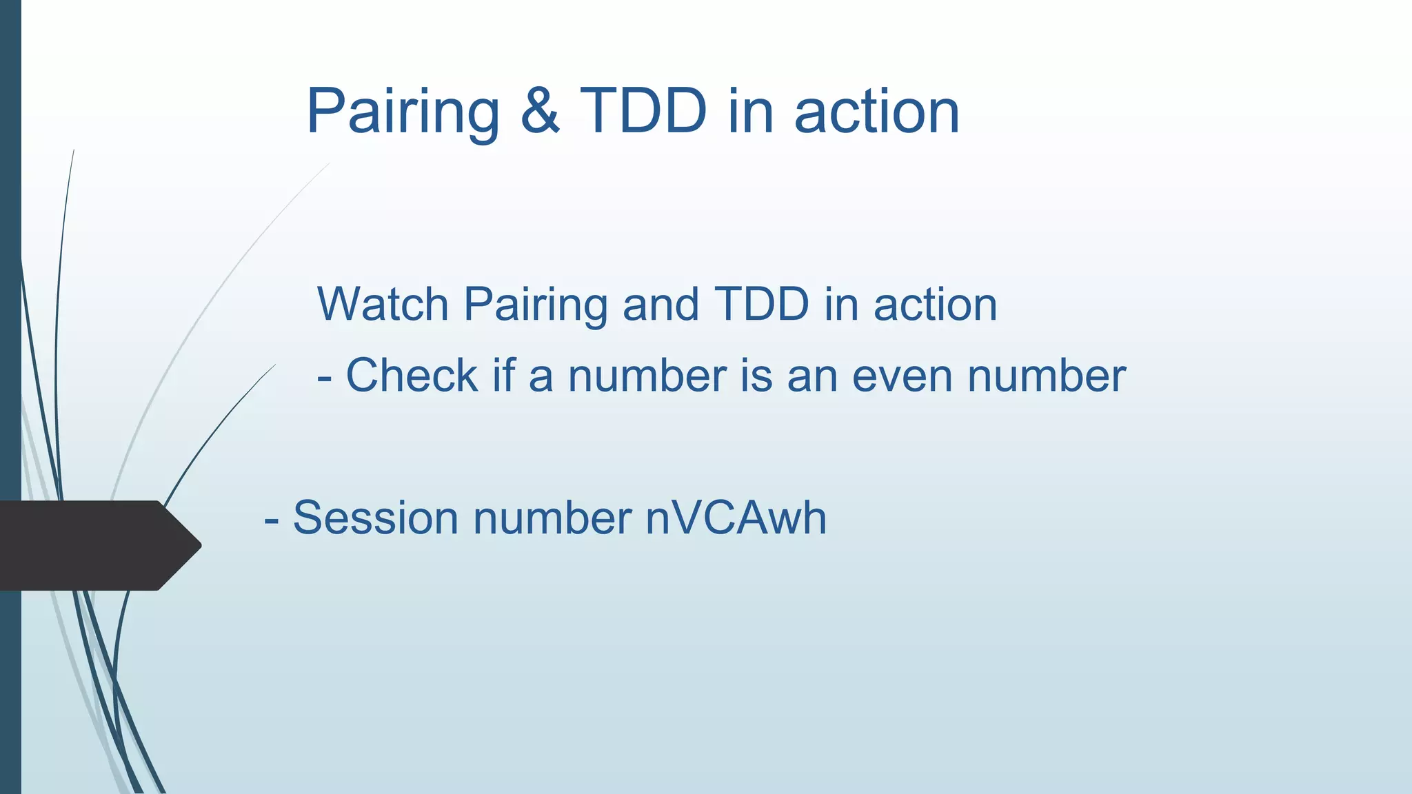 Pairing & TDD in action
Watch Pairing and TDD in action
- Check if a number is an even number
- Session number nVCAwh
 