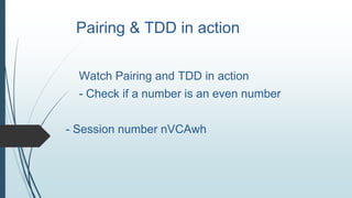 Pairing & TDD in action
Watch Pairing and TDD in action
- Check if a number is an even number
- Session number nVCAwh
 