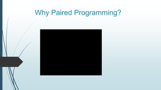 Why Paired Programming?
 