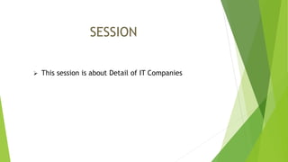 SESSION
 This session is about Detail of IT Companies
 
