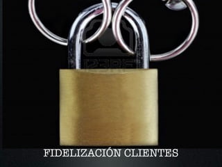 FIDELIZACIÓN CLIENTES
 