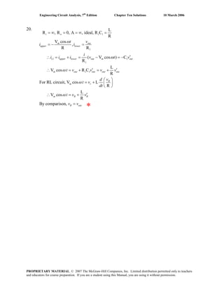 Engineering Circuit Analysis, 7th
Edition Chapter Ten Solutions 10 March 2006
20.
1 1
1
1 1
1
1 1
L
R , R 0, A , ideal, R C
R
V cos
,
R R
( V cos ) C
R
L
V cos R C
R
For RL circuit, V cos L
R
L
V cos
R
By c
i o
m out
upper lower
c upper lower out m out
m out out out out
R
m r
m R R
t v
i i
i
i i i v t v
t v v v v
d v
t v
dt
t v v
ω
ω
ω
ω
ω
= ∞ = = ∞ =
= − =
′∴ = + = − = −
′ ′∴ = + = +
⎛ ⎞
= + ⎜ ⎟
⎝ ⎠
′∴ = +
omparison, R outv v=
*
PROPRIETARY MATERIAL. © 2007 The McGraw-Hill Companies, Inc. Limited distribution permitted only to teachers
and educators for course preparation. If you are a student using this Manual, you are using it without permission.
 