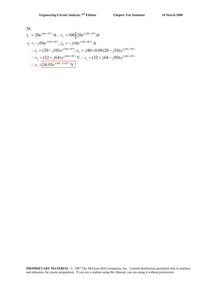 Engineering Circuit Analysis, 7th
Edition Chapter Ten Solutions 10 March 2006
28.
(40 30 ) (40 30 )
(40 30 ) (40 30 )
(40 30 ) (40 30 )
(40 30 ) (40 30 )
(40 53
20 A 100 20
50 , 10 A
(20 10) , 40 0.08(20 10)
(32 64) V (32 64 50)
34.93
+ ° + °
+ ° + °
+ ° + °
+ ° + °
−
= ∴ =
= − = −
∴ = − = × −
∴ = + ∴ = + −
∴ =
∫
t j t
c c
j t j t
c R
j t j t
L L
j t j t
L s
j t
s
i e v e dt
v j e i j e
i j e v j j e
v j e v j j e
v e .63 )
V°
PROPRIETARY MATERIAL. © 2007 The McGraw-Hill Companies, Inc. Limited distribution permitted only to teachers
and educators for course preparation. If you are a student using this Manual, you are using it without permission.
 