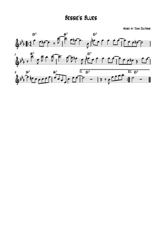 ™™
E¨7 A¨7 E¨7
A¨7 E¨75
™™
B¨7 A¨7 E¨7 E¨71. 2.9
4
4&bb
b
Bessie's Blues
Music by John Coltrane
&bb
b
&bb
b
œ œ œb œ ‰
œ
J...