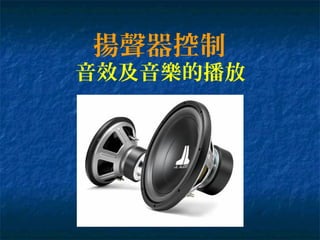 揚聲器控制
音效及音樂的播放
 