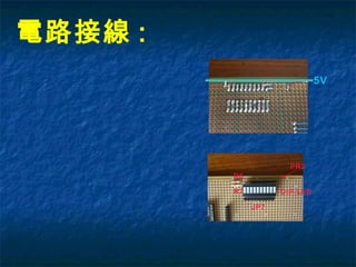 電路接線 :
5V
PR1
JP7
DIP-LED
PR2
R6
R7
 