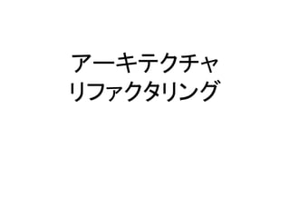 アーキテクチャ
リファクタリング
 