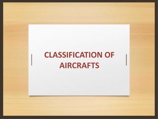 CLASSIFICATION OF
AIRCRAFTS
 