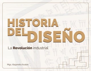La Revolución industrial
Mgs. Alejandra Avalos
HISTORIA
DEL
DISEÑO
HISTORIA
DEL
DISEÑO
 