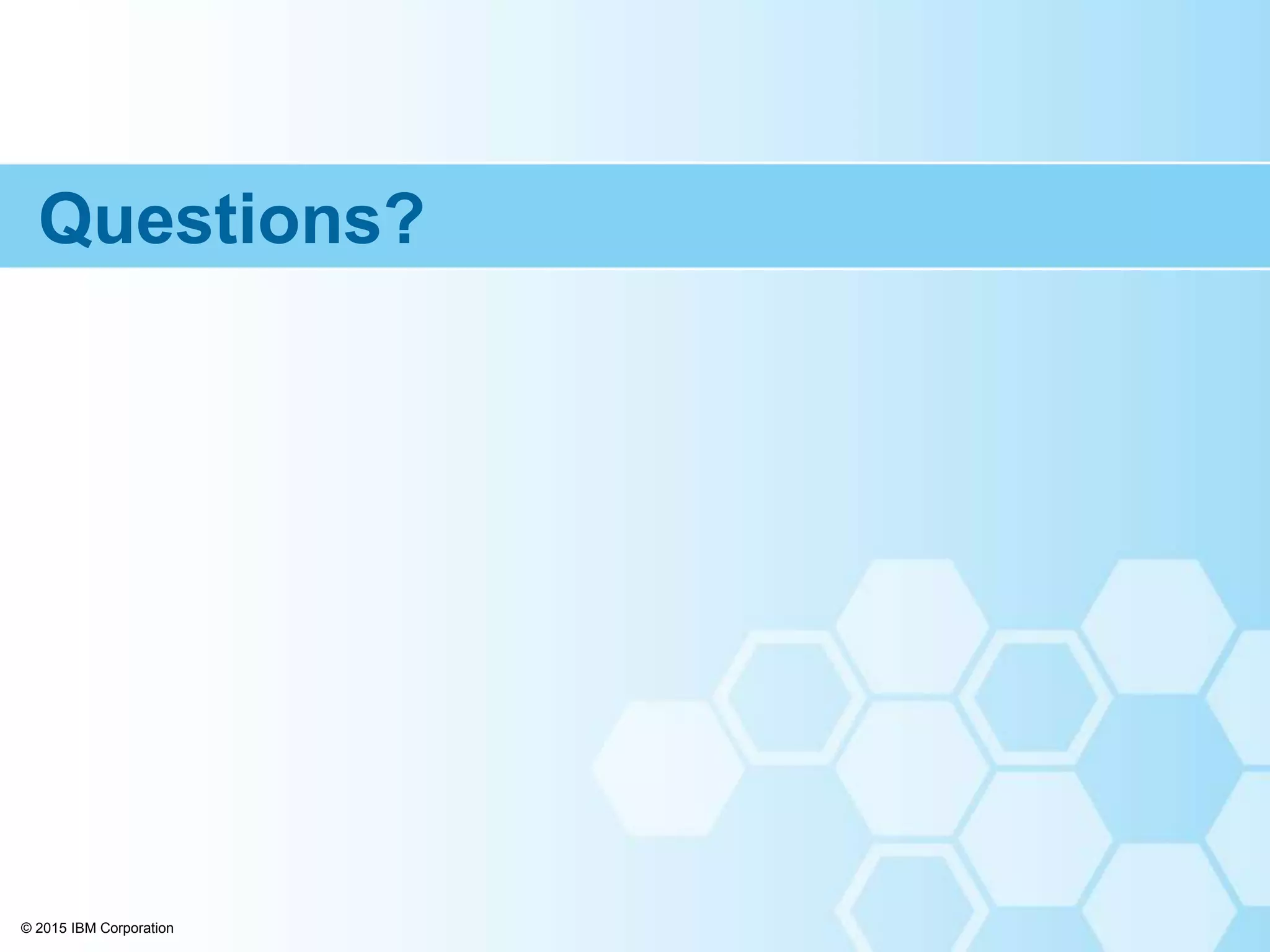 © 2015 IBM Corporation
Questions?
 