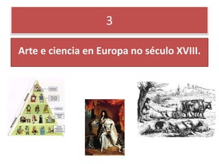 3
Arte e ciencia en Europa no século XVIII.
 
