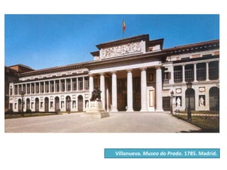 Villanueva. Museo do Prado. 1785. Madrid.
 