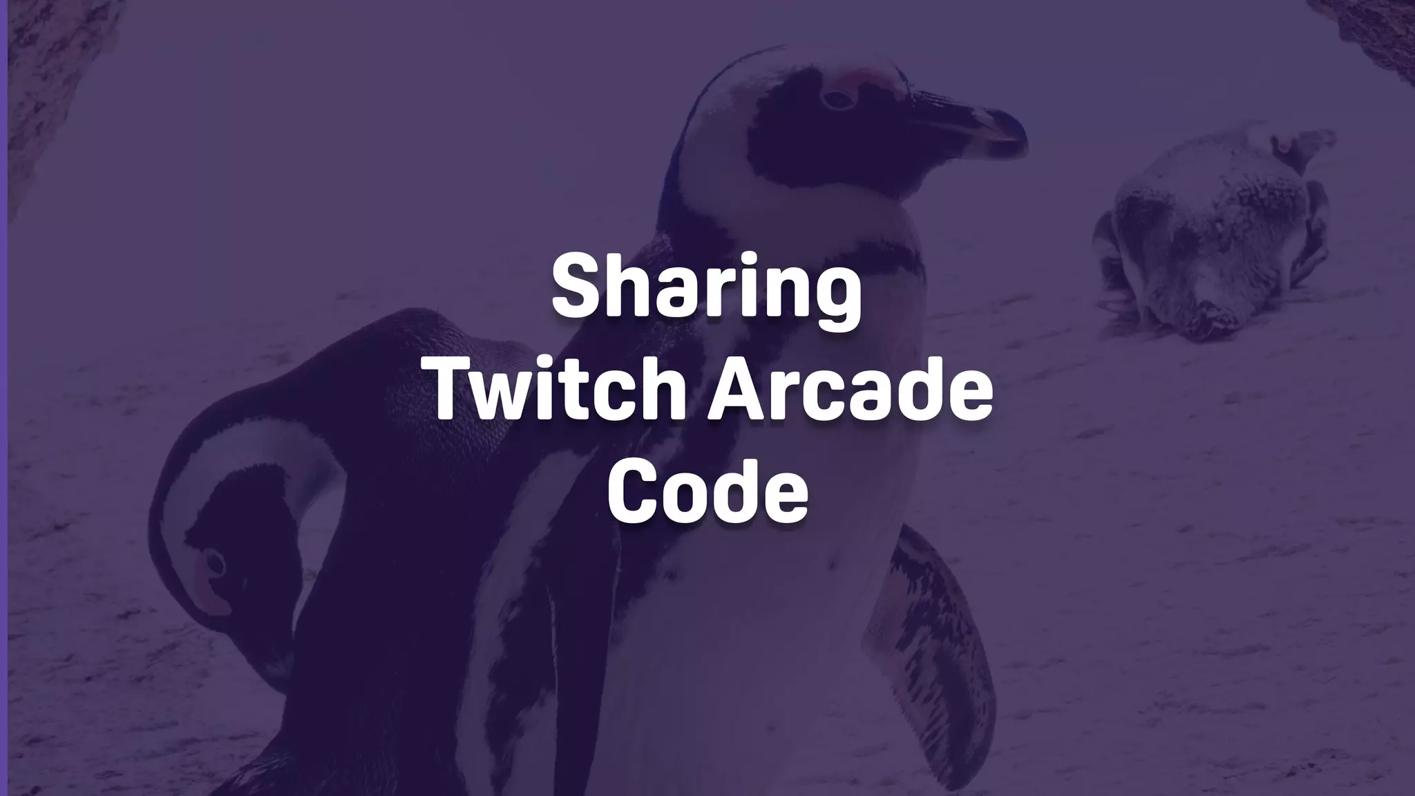 Sharing 
Twitch Arcade 
Code
 
