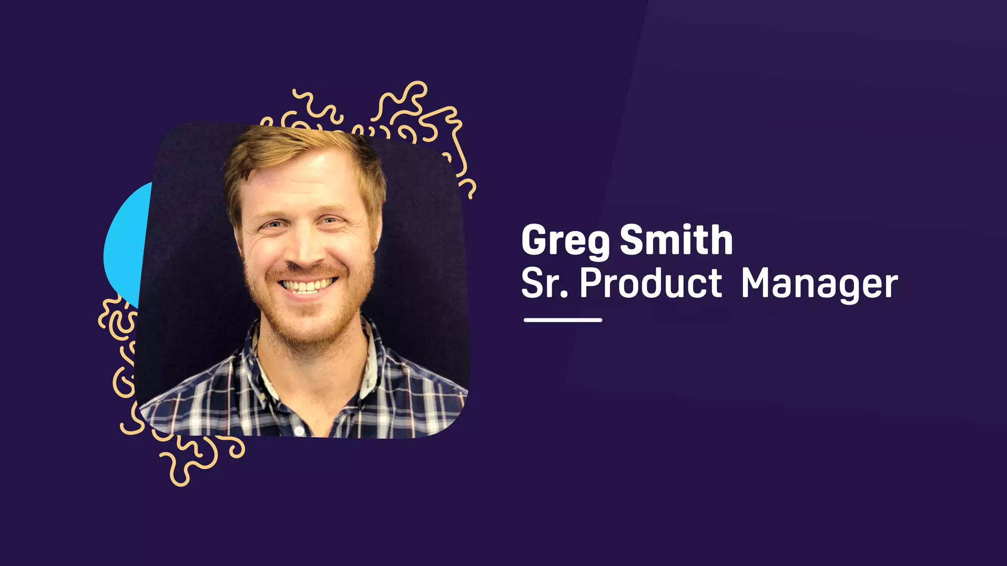 Greg Smith
Sr. Product  Manager
 