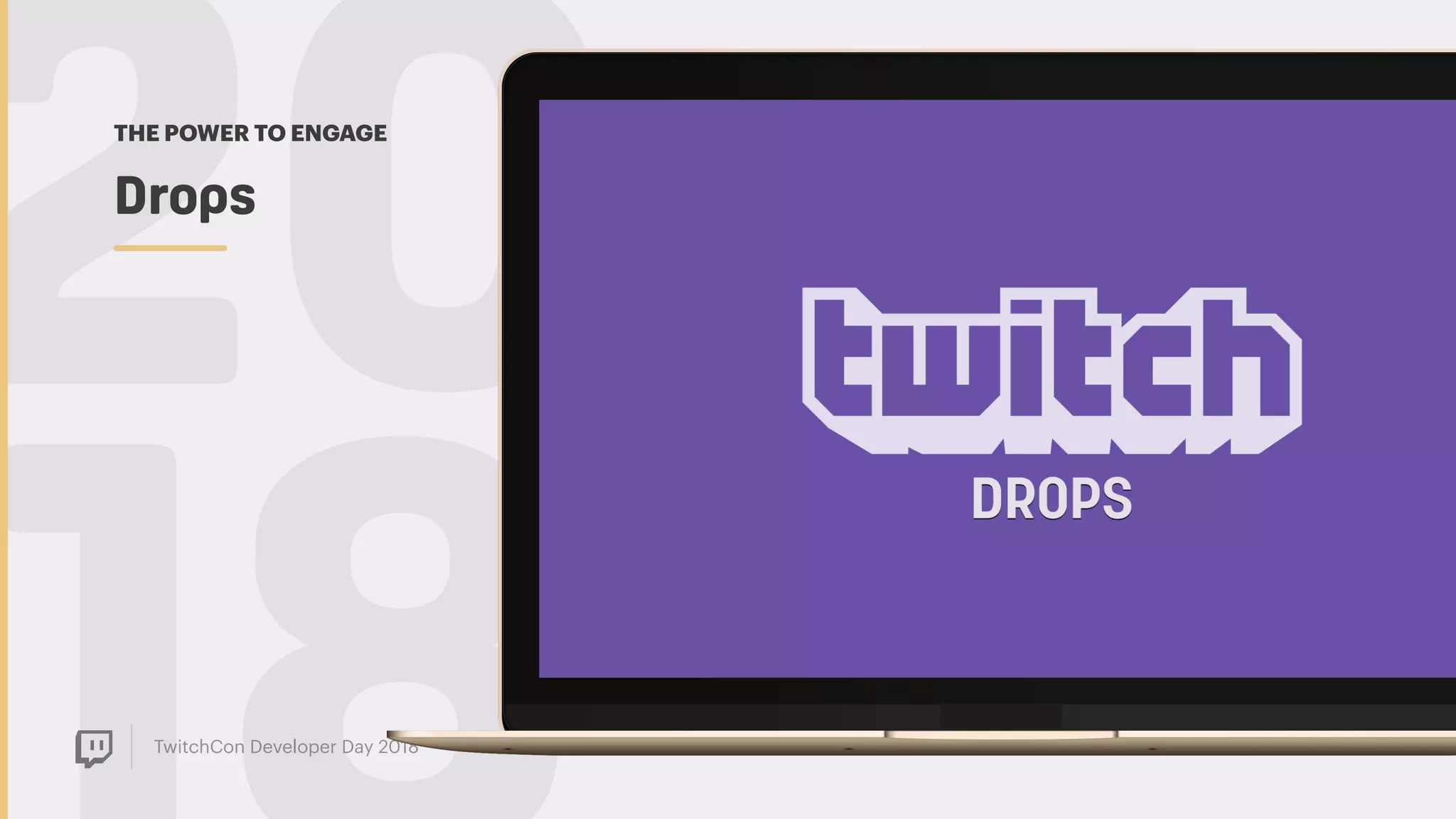 TwitchCon Developer Day 2018
20Drops
THE POWER TO ENGAGE
 