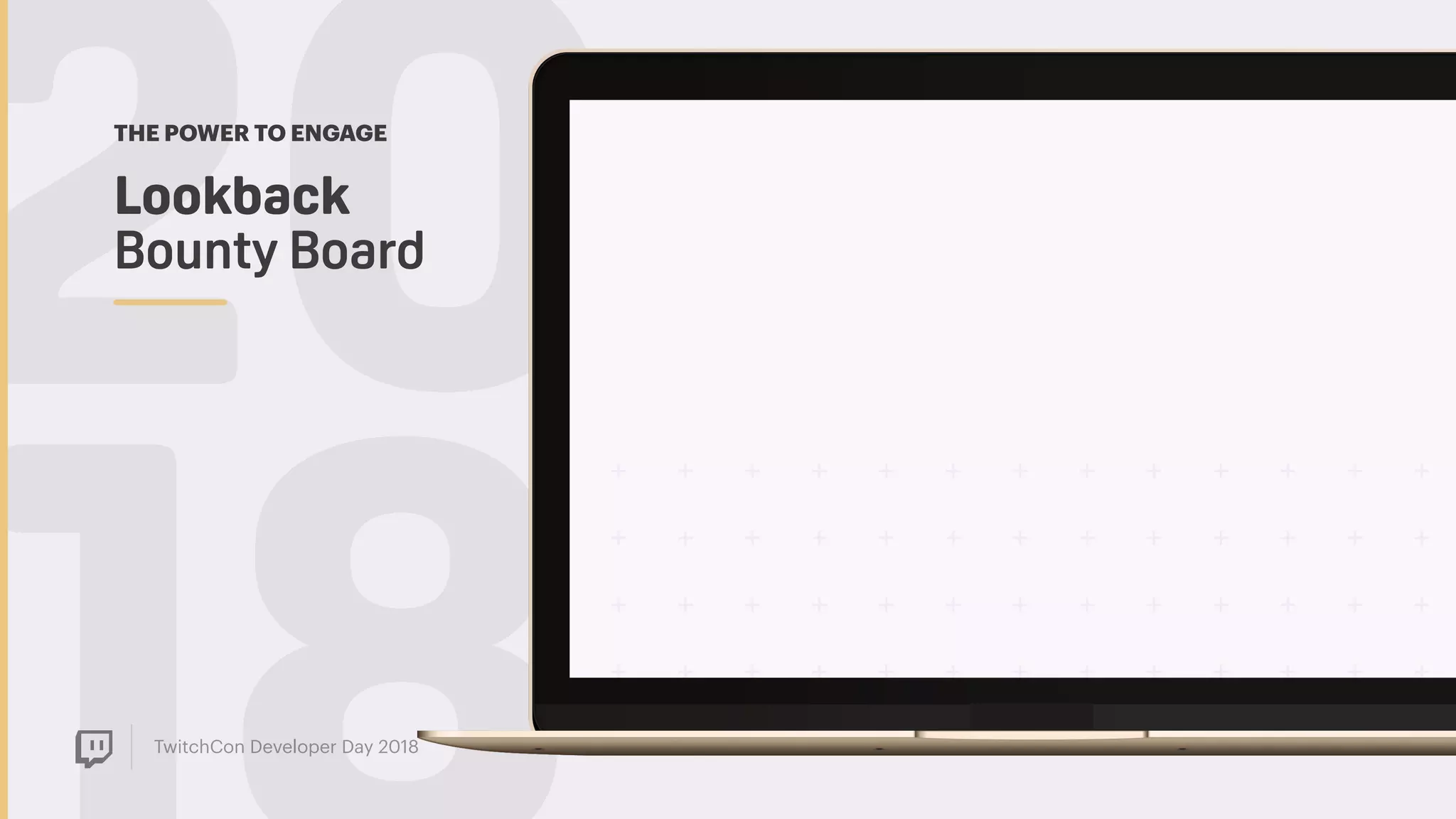 TwitchCon Developer Day 2018
20Lookback  
Bounty Board
THE POWER TO ENGAGE
 