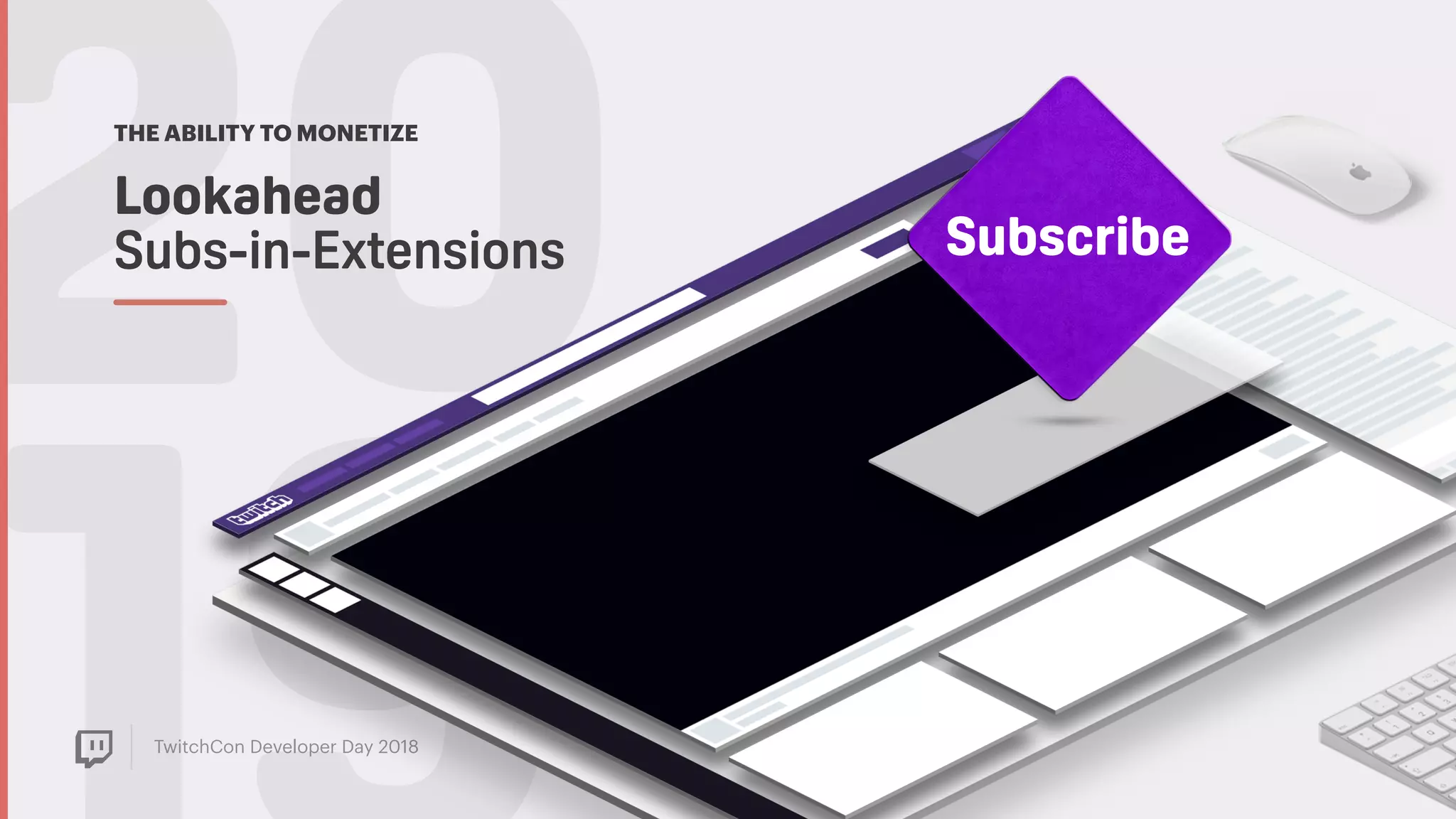 TwitchCon Developer Day 2018
20Lookahead 
Subs-in-Extensions
THE ABILITY TO MONETIZE
NA - TWITCH
Subscribe
 